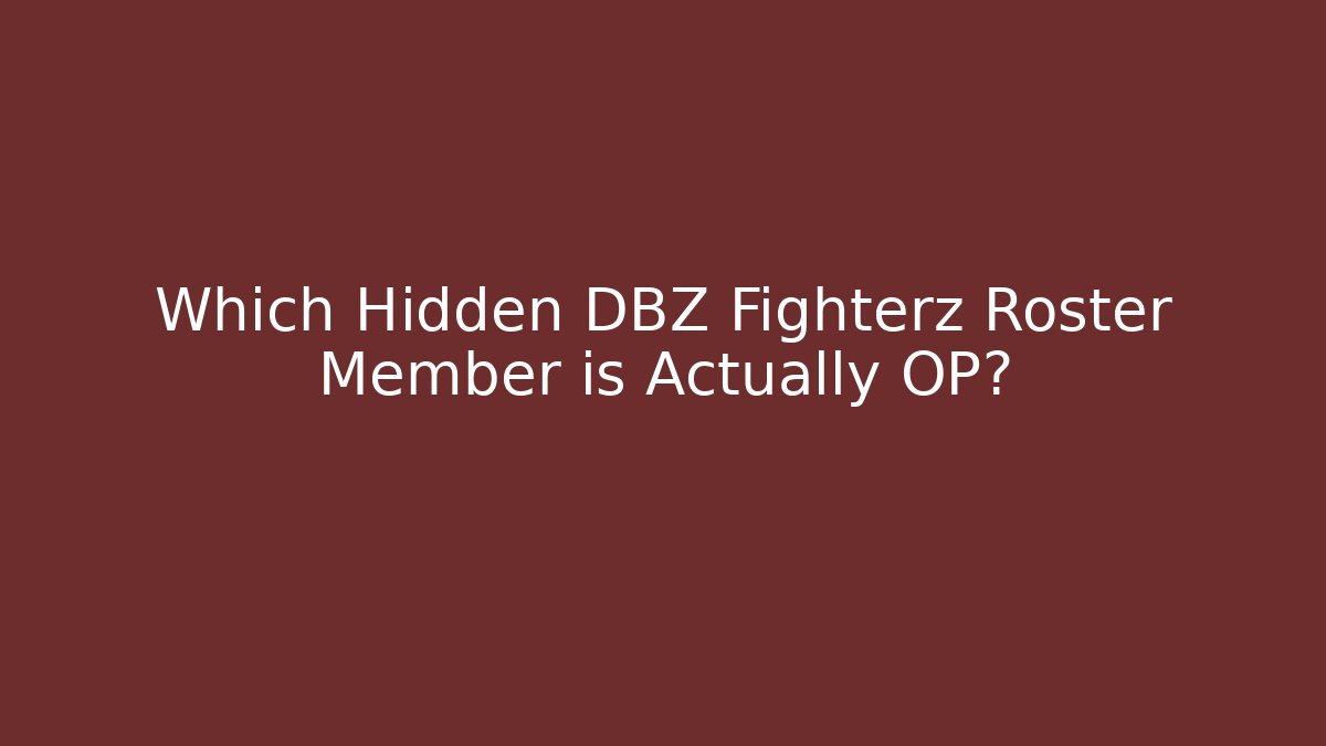Which Hidden DBZ Fighterz Roster Member is Actually OP?