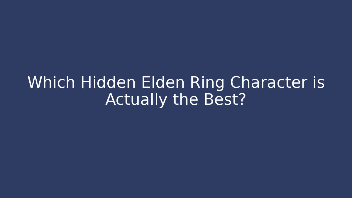 Which Hidden Elden Ring Character is Actually the Best? - Critter Realm