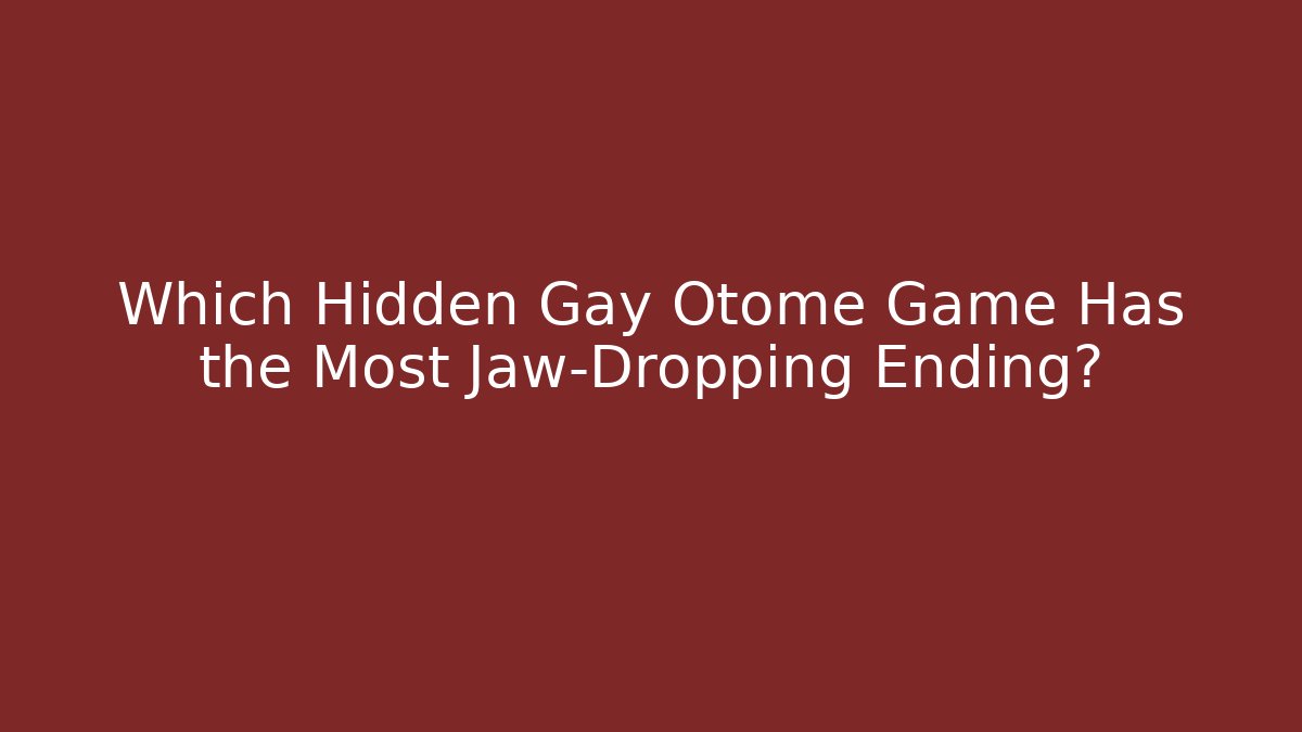 Which Hidden Gay Otome Game Has the Most Jaw-Dropping Ending?