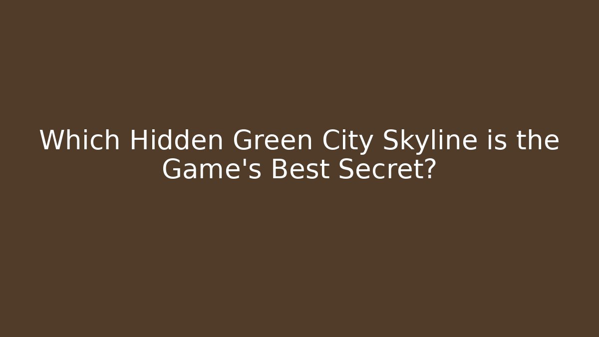 Which Hidden Green City Skyline is the Game's Best Secret?