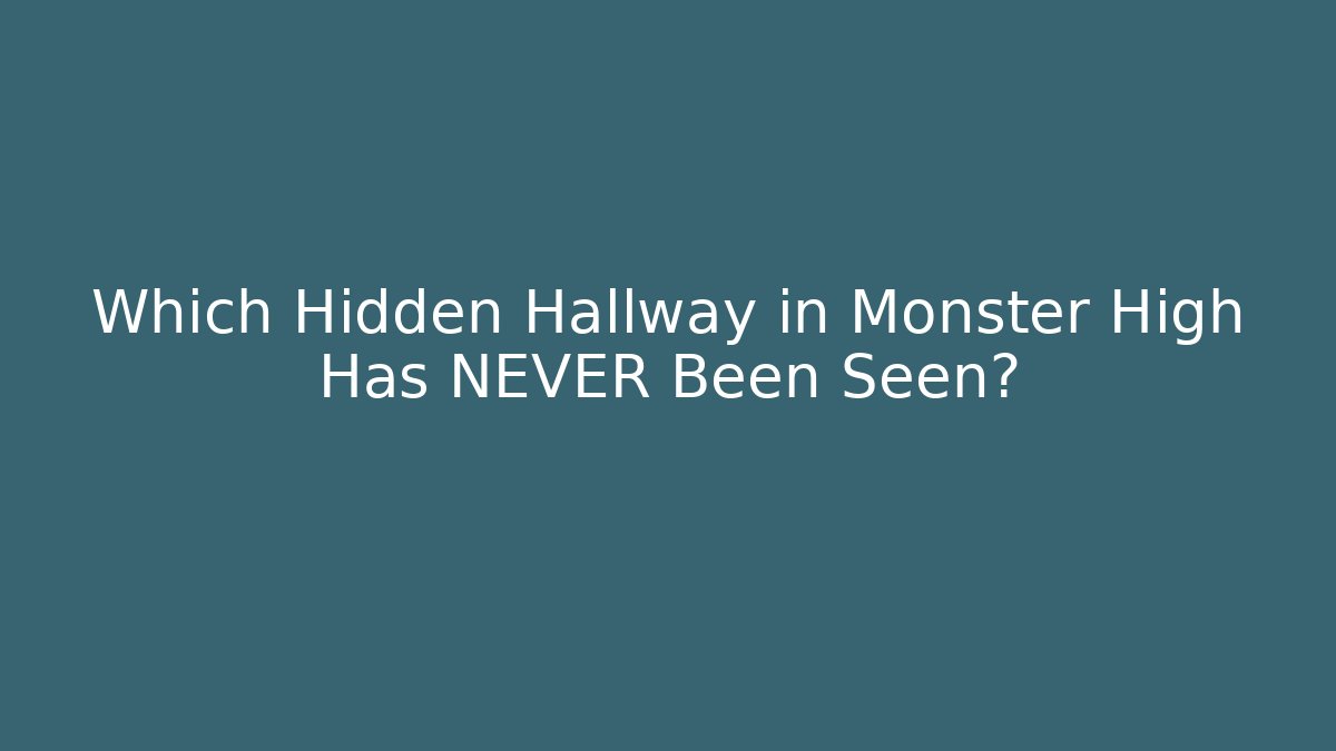 Which Hidden Hallway in Monster High Has NEVER Been Seen? - Critter Realm