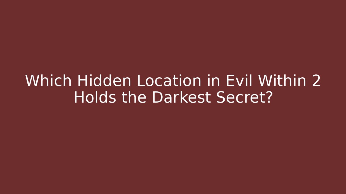 Which Hidden Location in Evil Within 2 Holds the Darkest Secret?