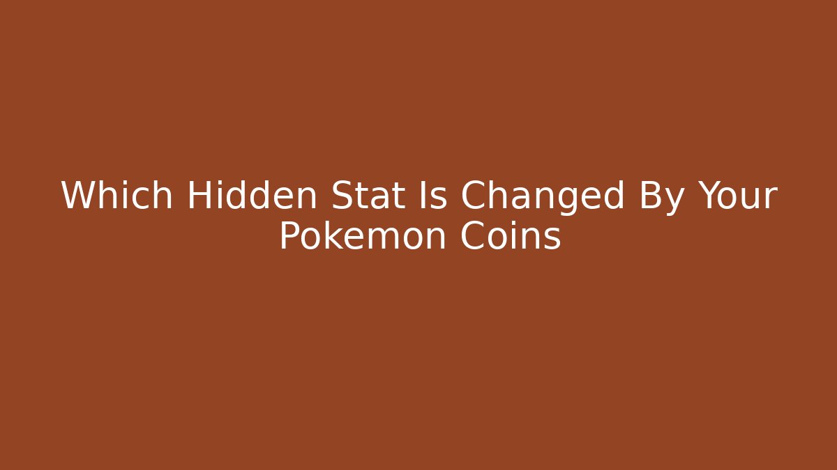 Which Hidden Stat Is Changed By Your Pokemon Coins