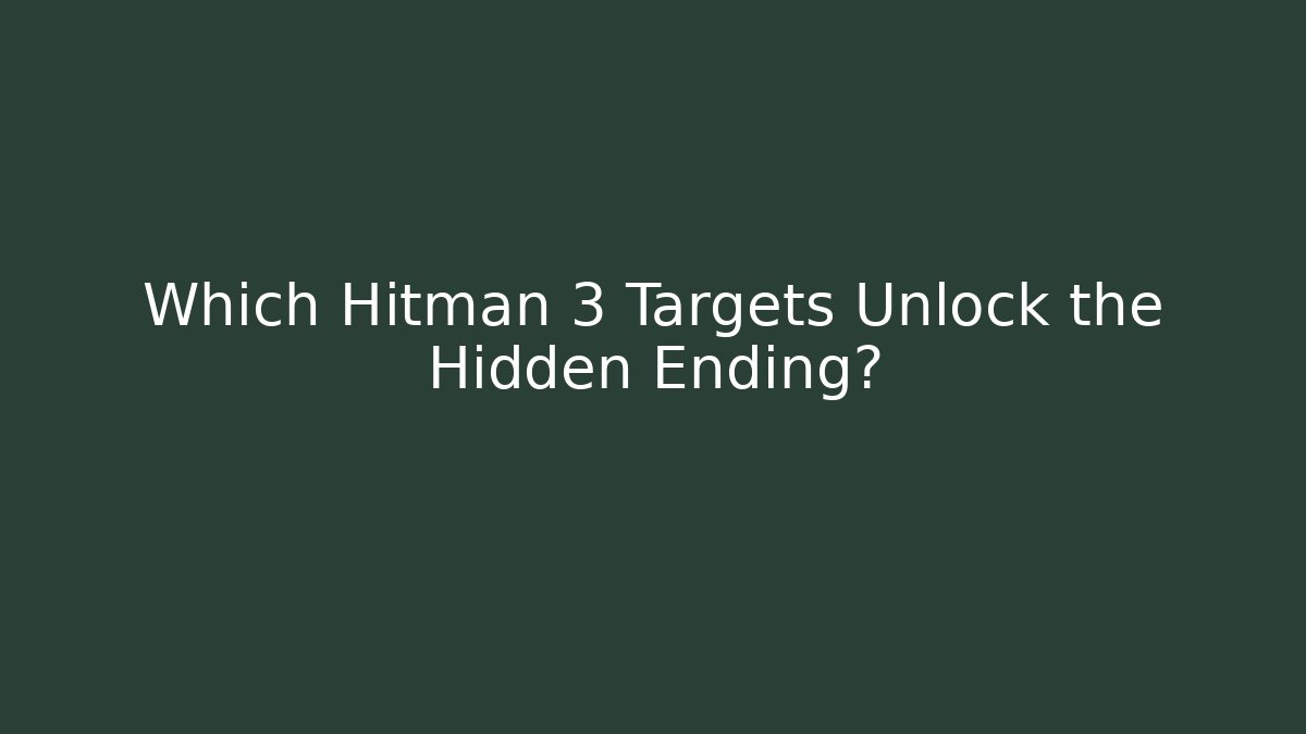Which Hitman 3 Targets Unlock the Hidden Ending? - Critter Realm