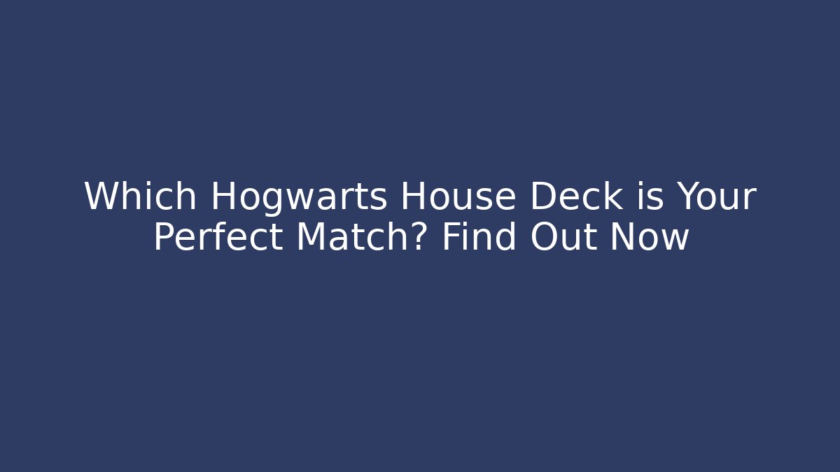 Which Hogwarts House Deck is Your Perfect Match? Find Out Now