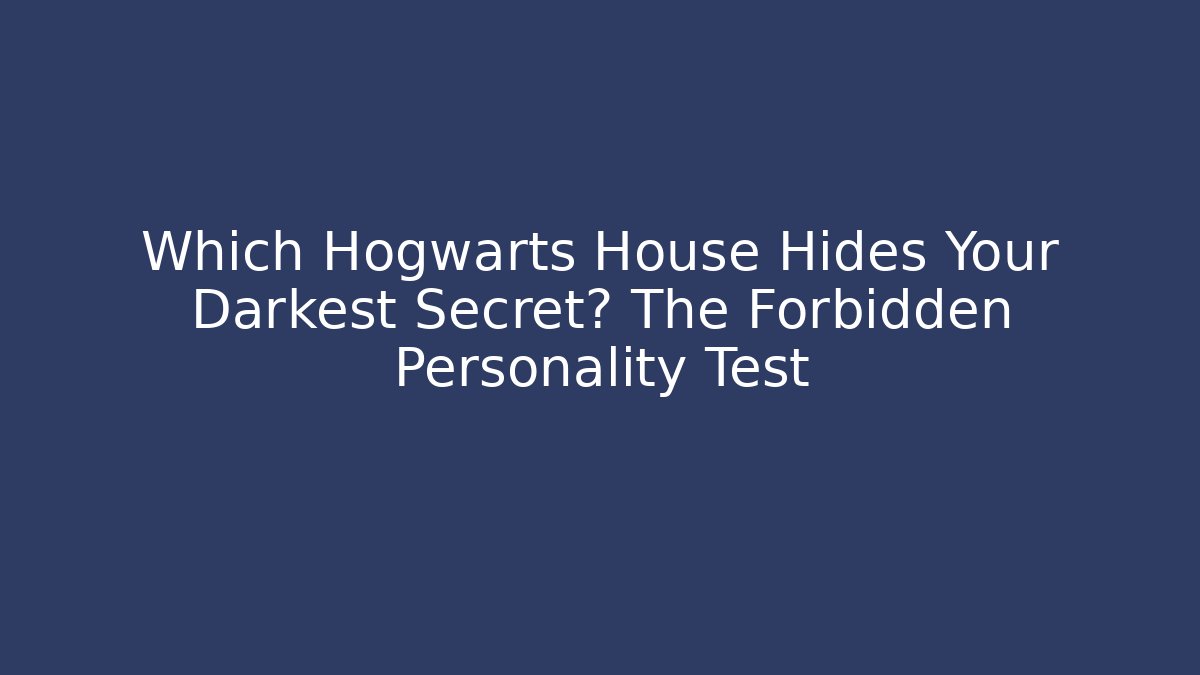Which Hogwarts House Hides Your Darkest Secret? The Forbidden Personality Test