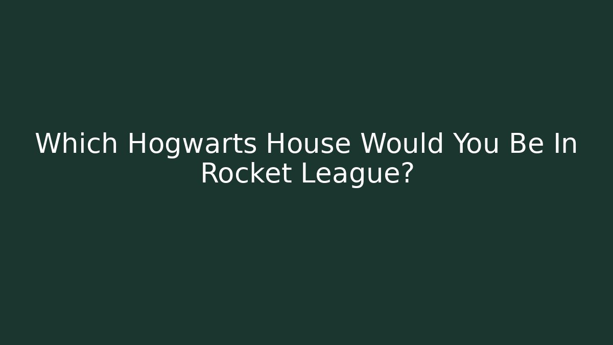 Which Hogwarts House Would You Be In Rocket League? - Critter Realm