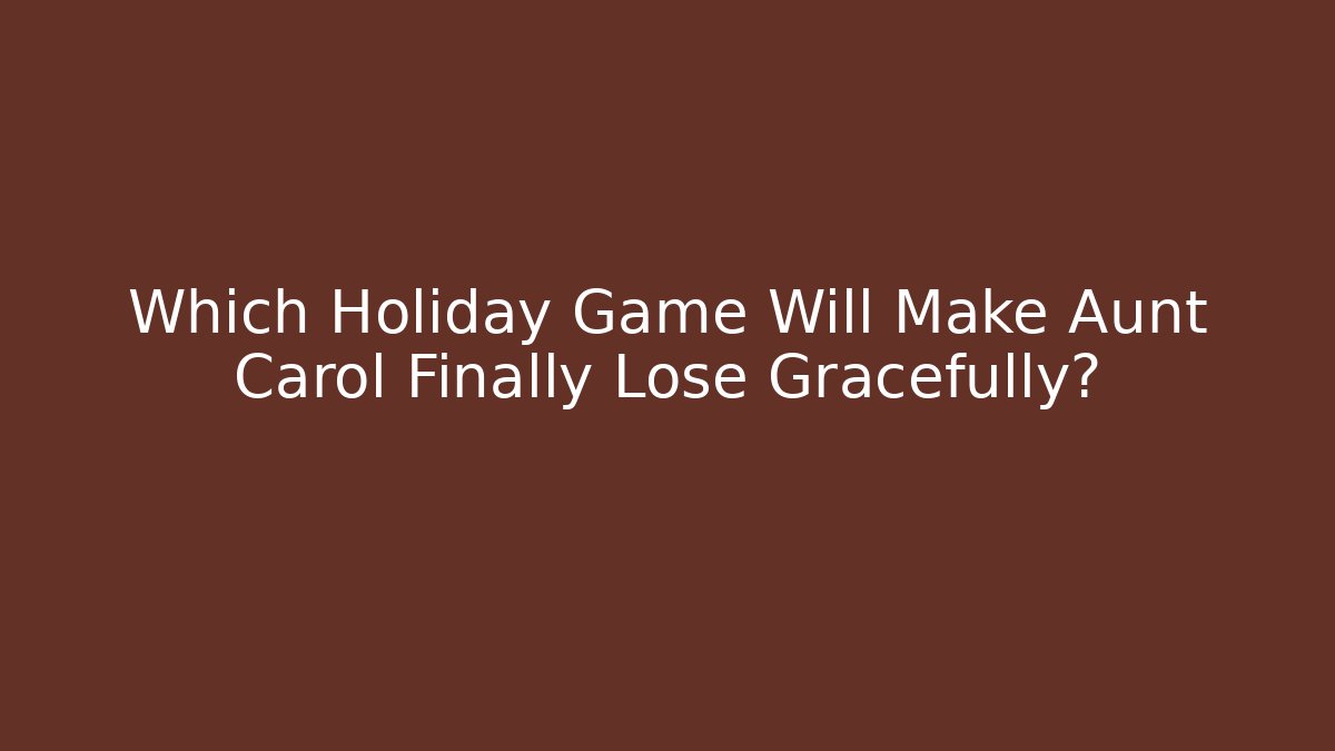 Which Holiday Game Will Make Aunt Carol Finally Lose Gracefully?