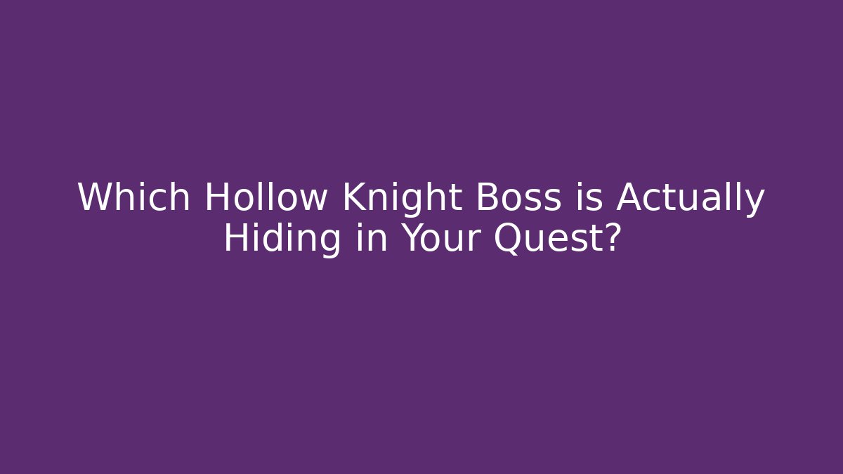 Which Hollow Knight Boss is Actually Hiding in Your Quest?