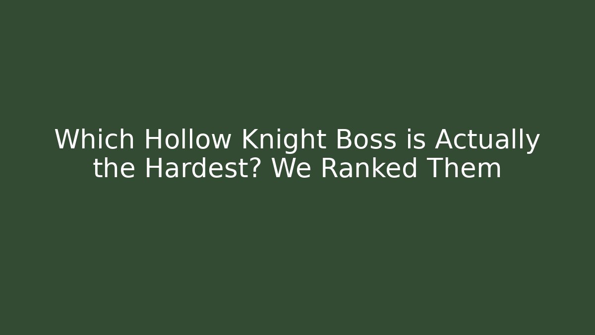 Which Hollow Knight Boss is Actually the Hardest? We Ranked Them