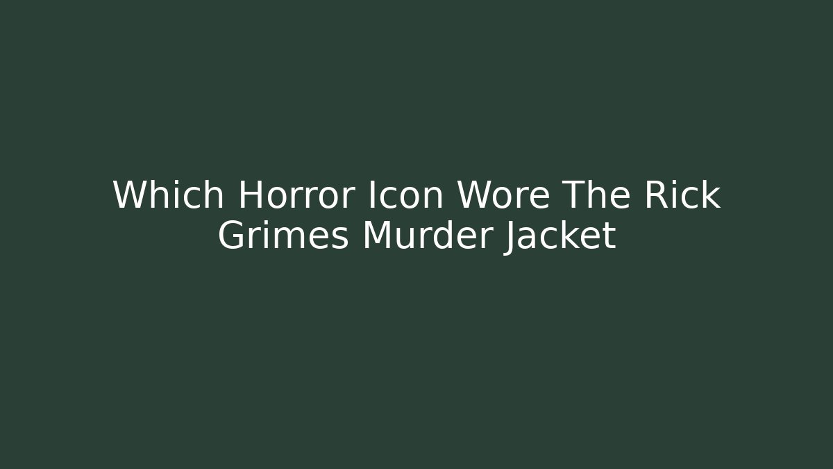 Which Horror Icon Wore The Rick Grimes Murder Jacket