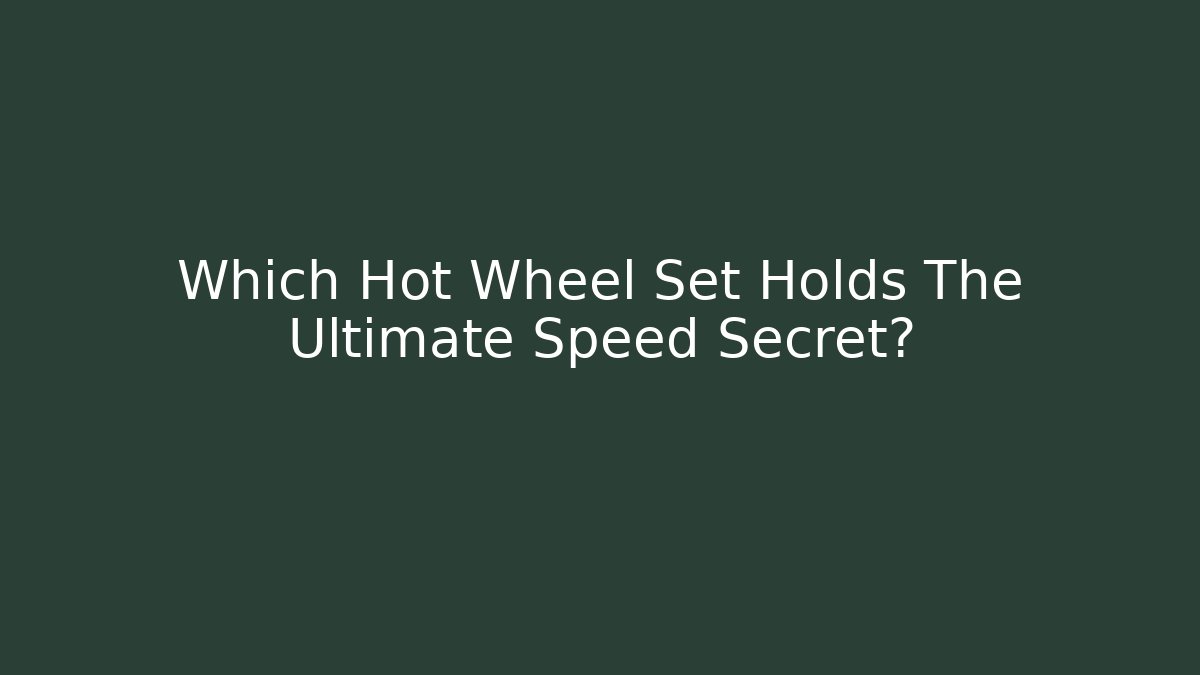 Which Hot Wheel Set Holds The Ultimate Speed Secret?