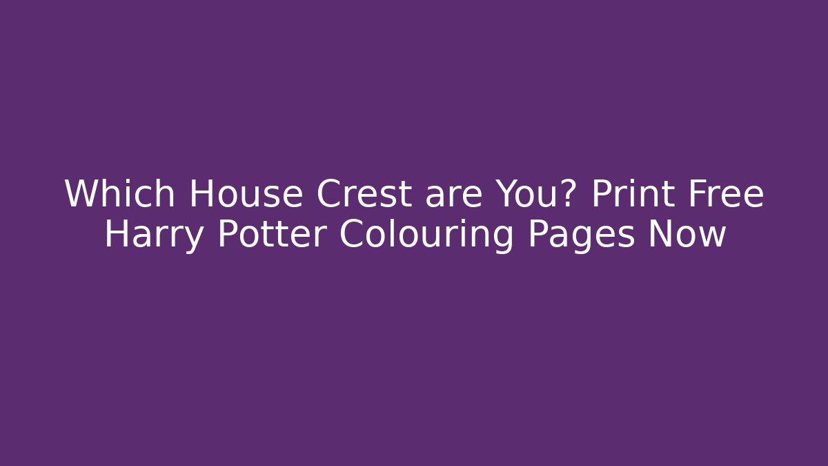 Which House Crest are You? Print Free Harry Potter Colouring Pages Now