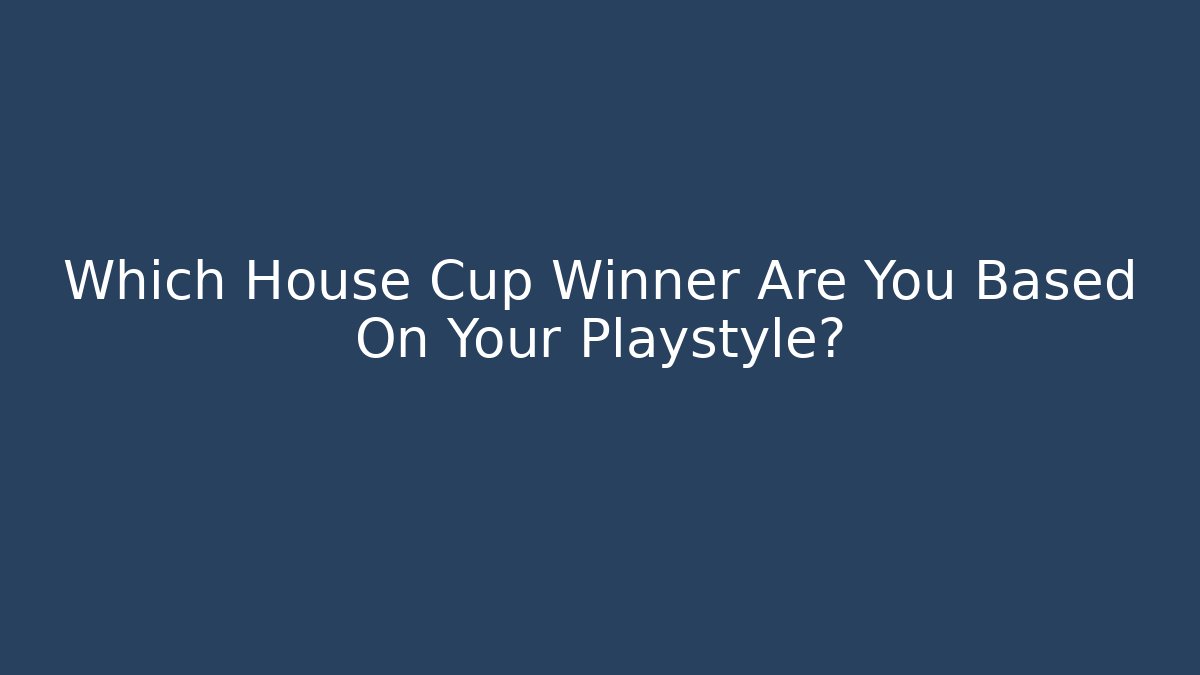 Which House Cup Winner Are You Based On Your Playstyle?