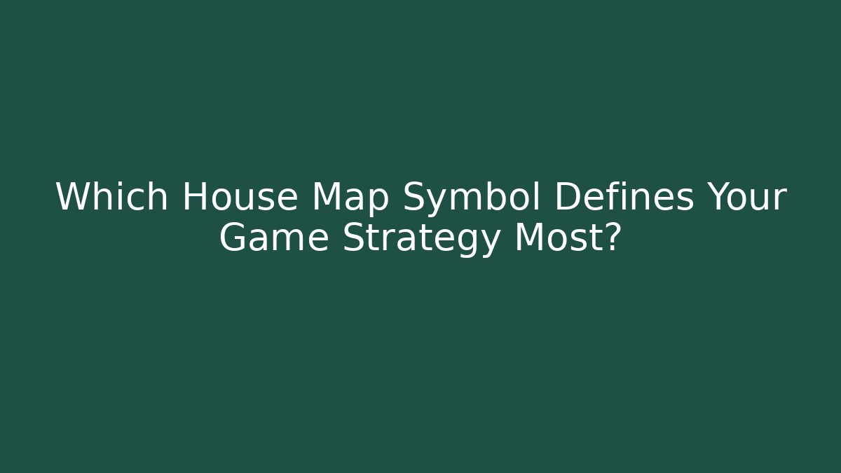 Which House Map Symbol Defines Your Game Strategy Most?