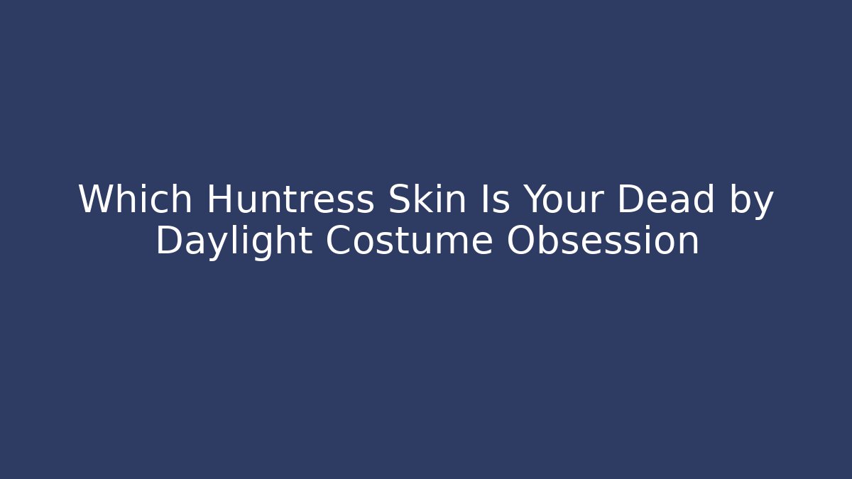 Which Huntress Skin Is Your Dead by Daylight Costume Obsession