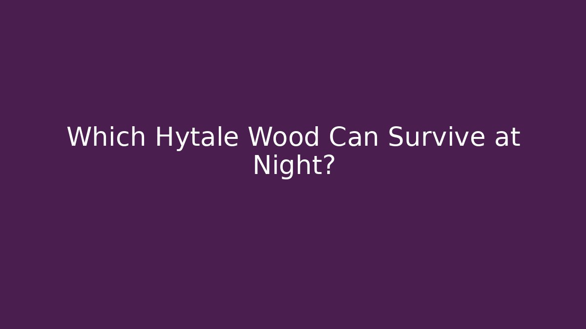Which Hytale Wood Can Survive at Night? - Critter Realm