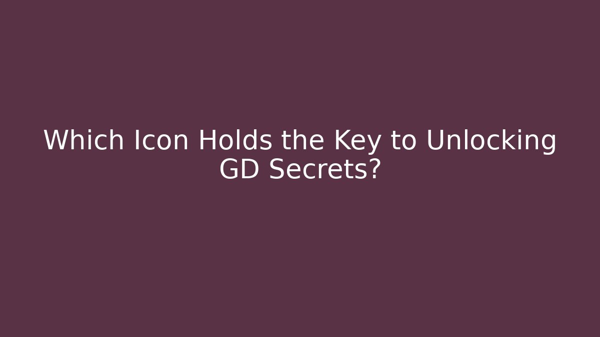 Which Icon Holds the Key to Unlocking GD Secrets?