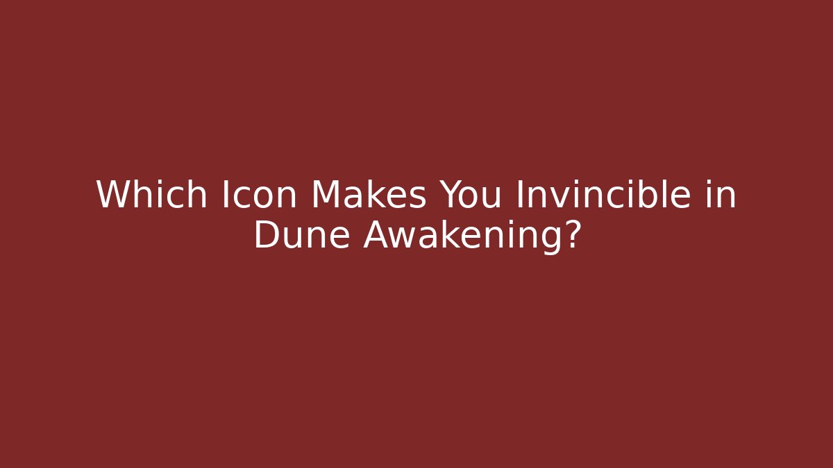 Which Icon Makes You Invincible in Dune Awakening?
