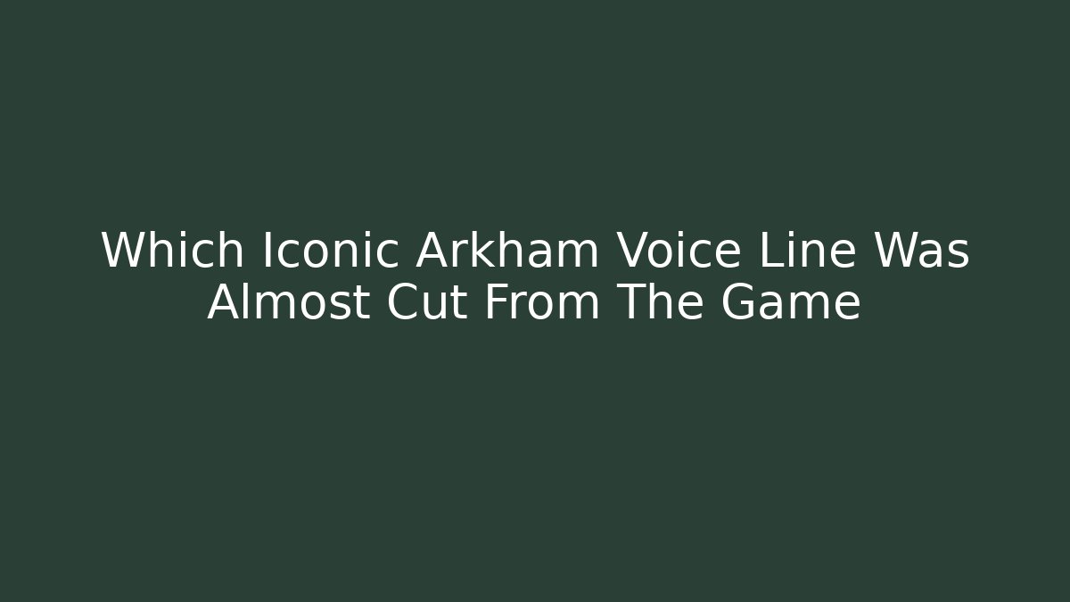 Which Iconic Arkham Voice Line Was Almost Cut From The Game