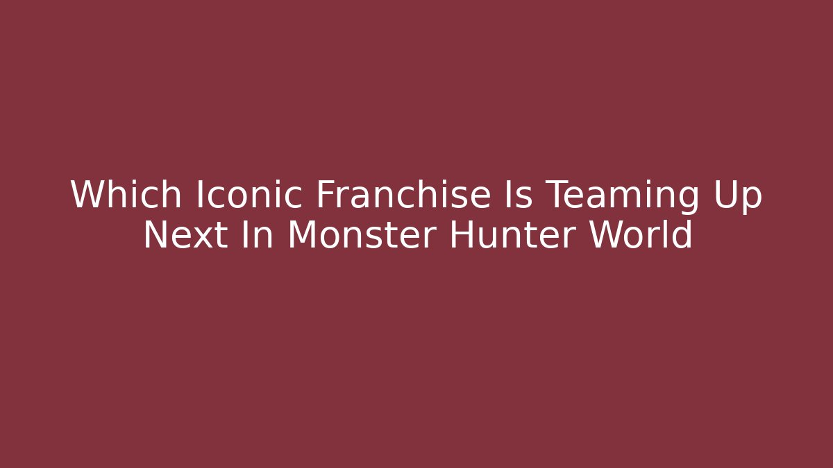 Which Iconic Franchise Is Teaming Up Next In Monster Hunter World - Critter Realm