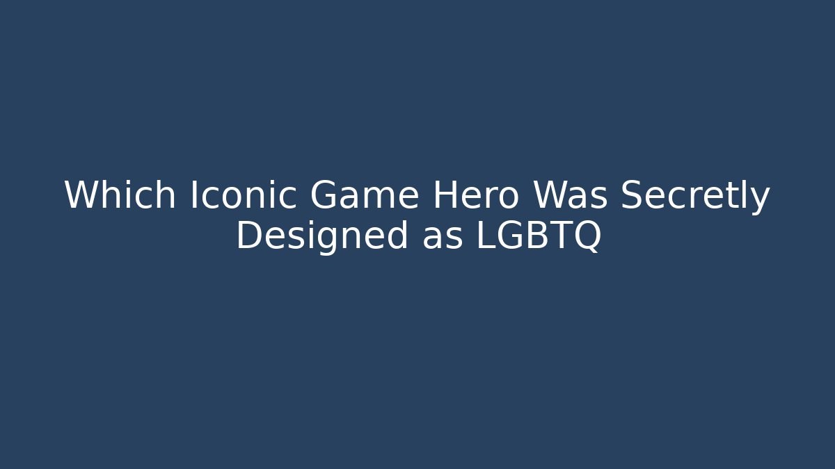 Which Iconic Game Hero Was Secretly Designed as LGBTQ+