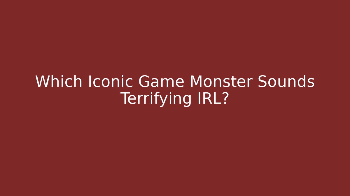Which Iconic Game Monster Sounds Terrifying IRL?