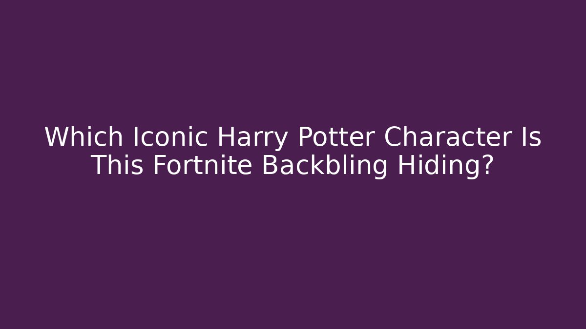 Which Iconic Harry Potter Character Is This Fortnite Backbling Hiding? - Critter Realm