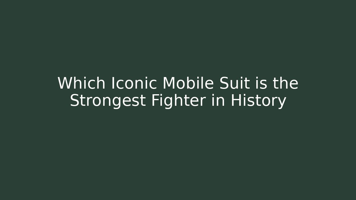 Which Iconic Mobile Suit is the Strongest Fighter in History