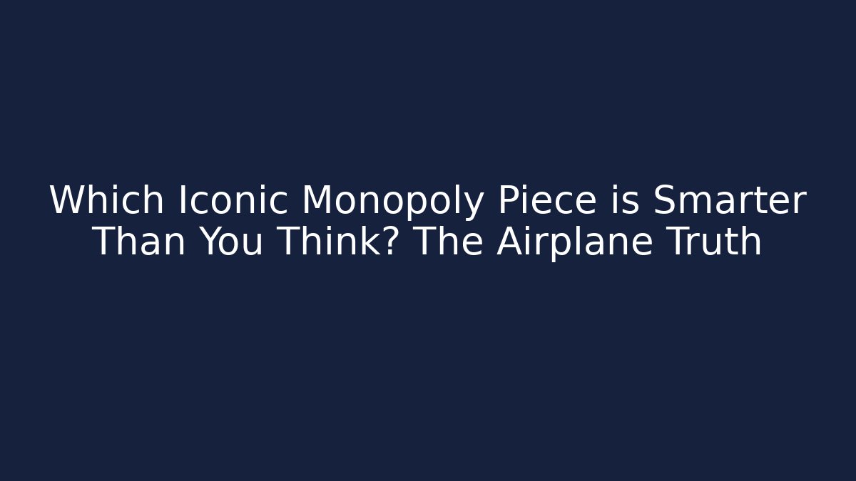 Which Iconic Monopoly Piece is Smarter Than You Think? The Airplane Truth
