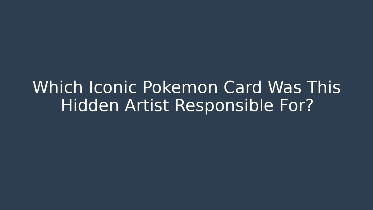 Which Iconic Pokémon Card Was This Hidden Artist Responsible For?