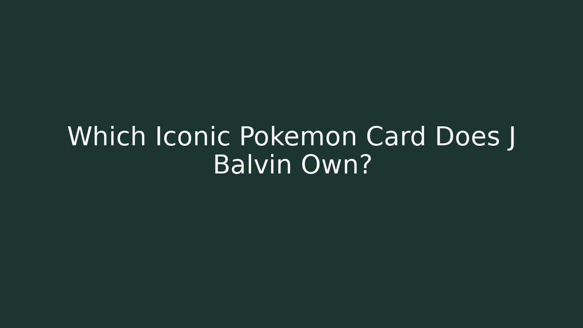 Which Iconic Pokemon Card Does J Balvin Own? - Critter Realm