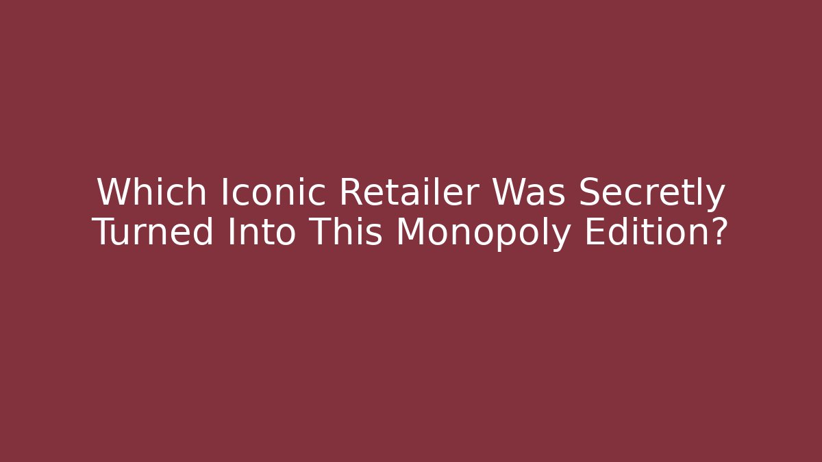 Which Iconic Retailer Was Secretly Turned Into This Monopoly Edition?