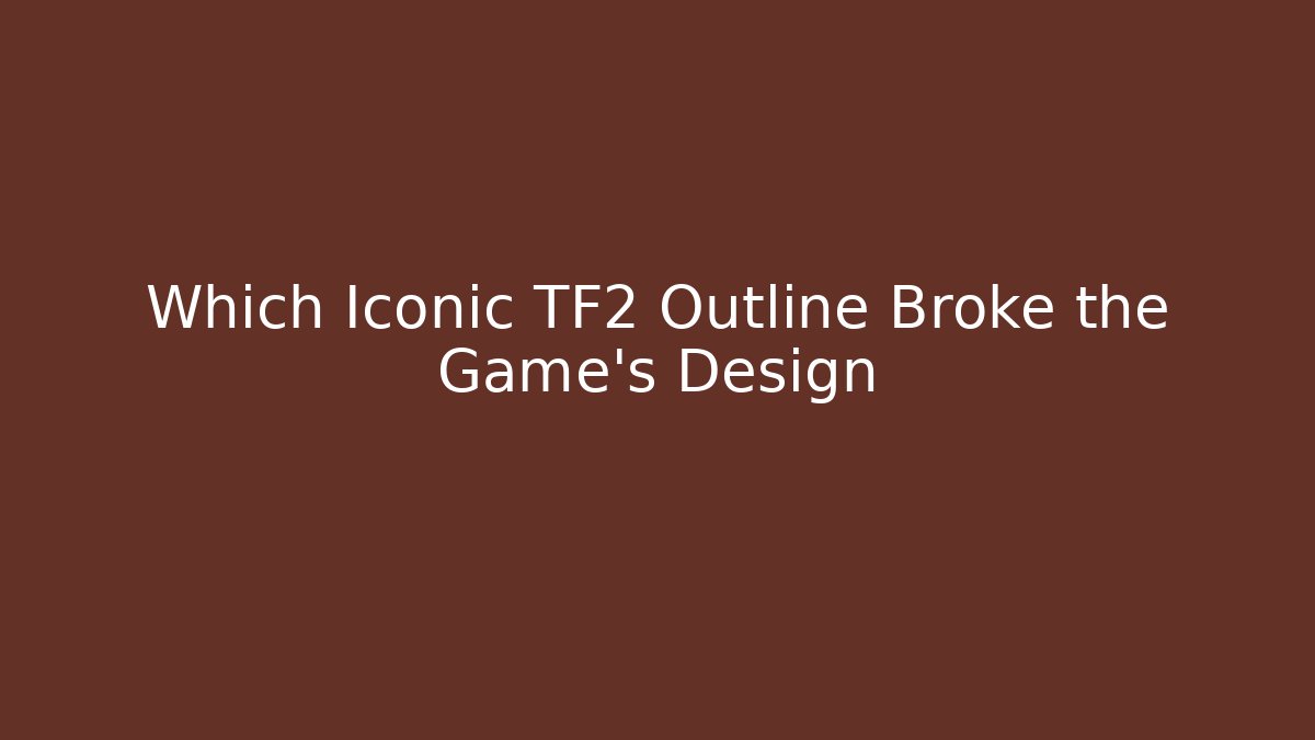 Which Iconic TF2 Outline Broke the Game's Design