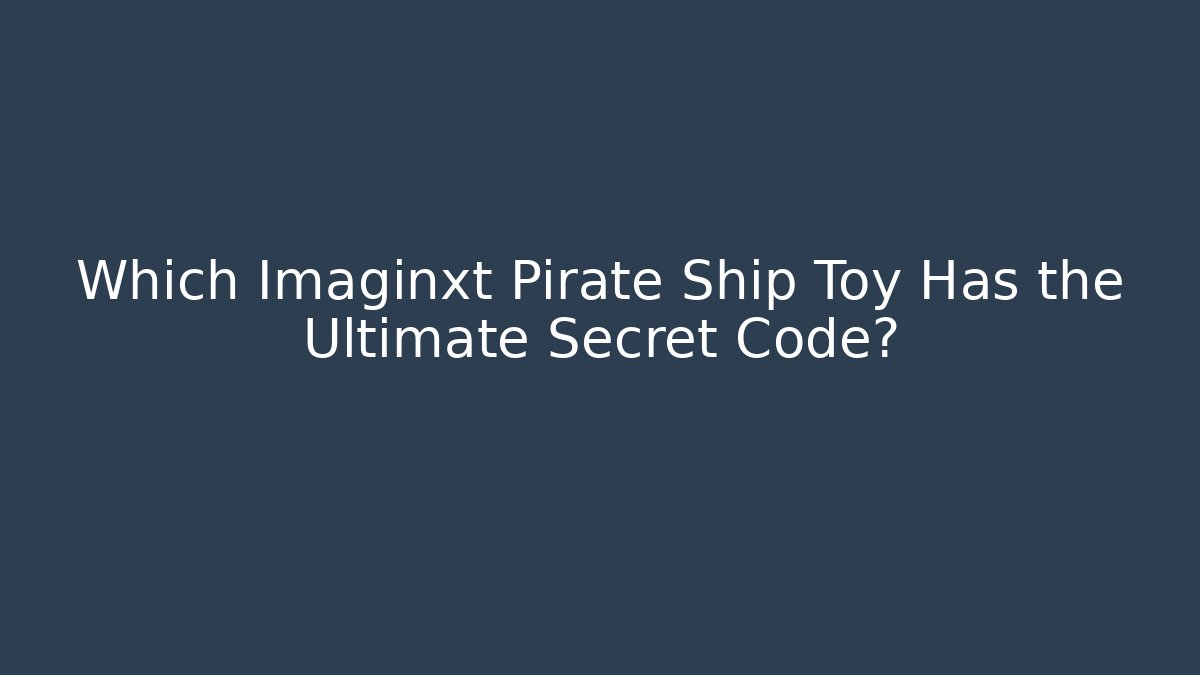 Which Imaginxt Pirate Ship Toy Has the Ultimate Secret Code?