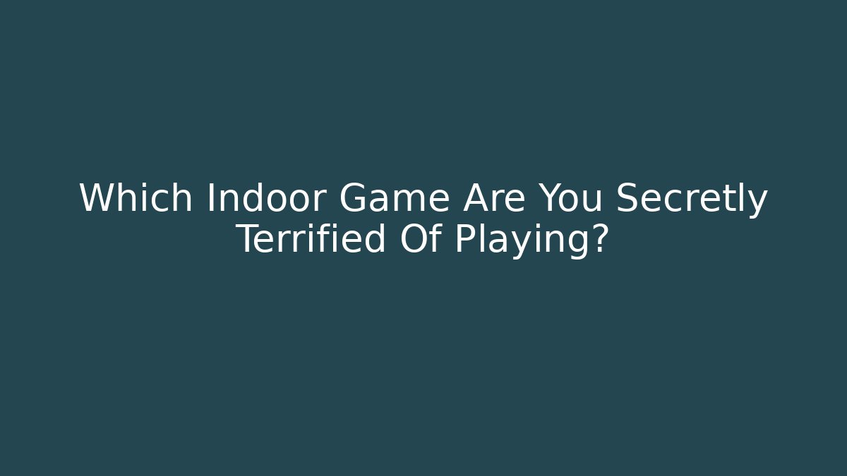 Which Indoor Game Are You Secretly Terrified Of Playing?