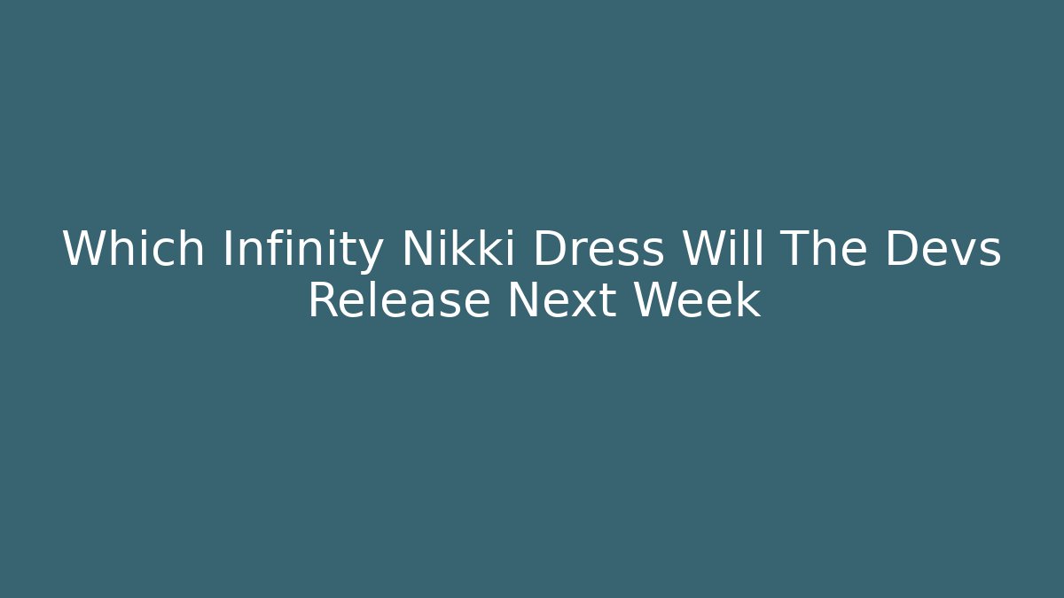 Which Infinity Nikki Dress Will The Devs Release Next Week