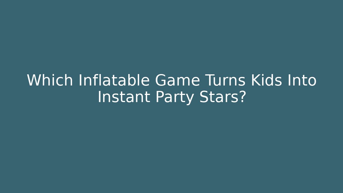 Which Inflatable Game Turns Kids Into Instant Party Stars?