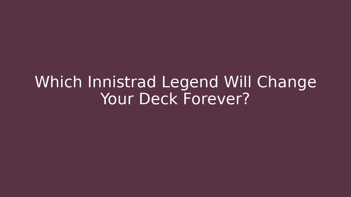 Which Innistrad Legend Will Change Your Deck Forever?