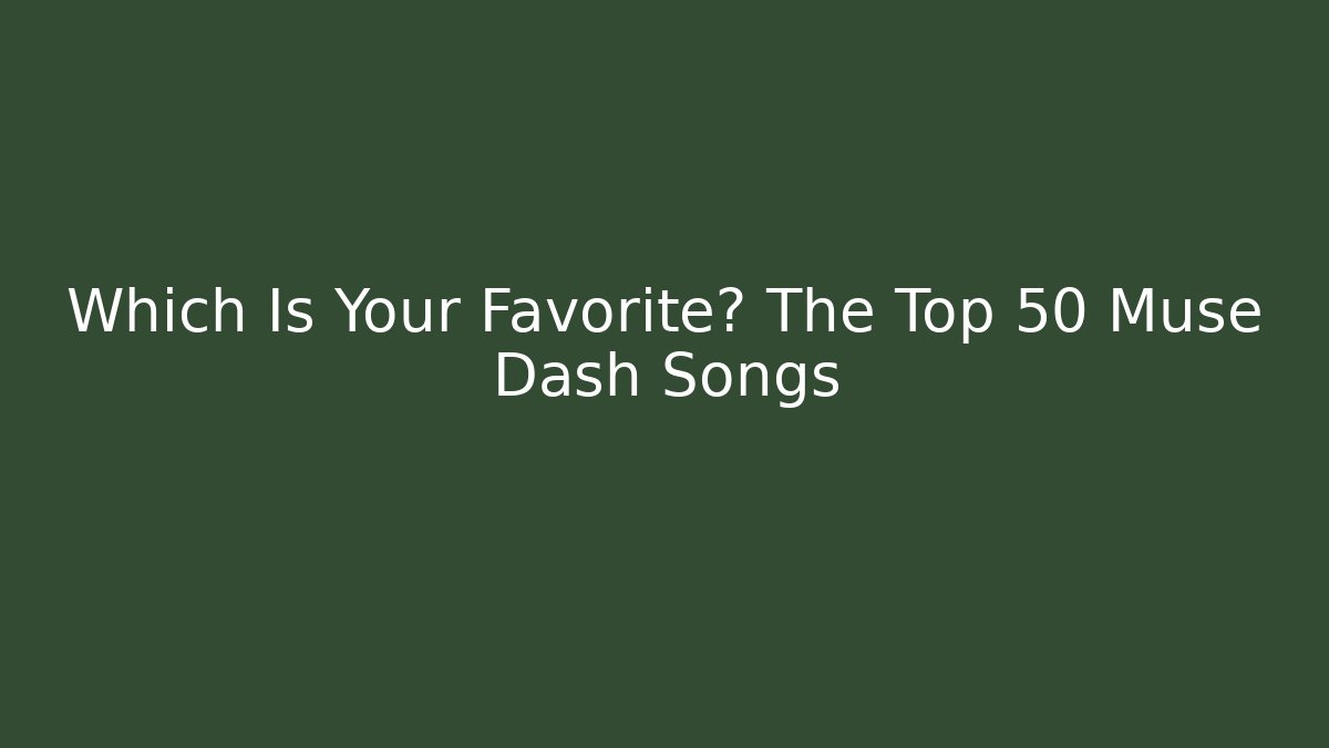 Which Is Your Favorite? The Top 50 Muse Dash Songs