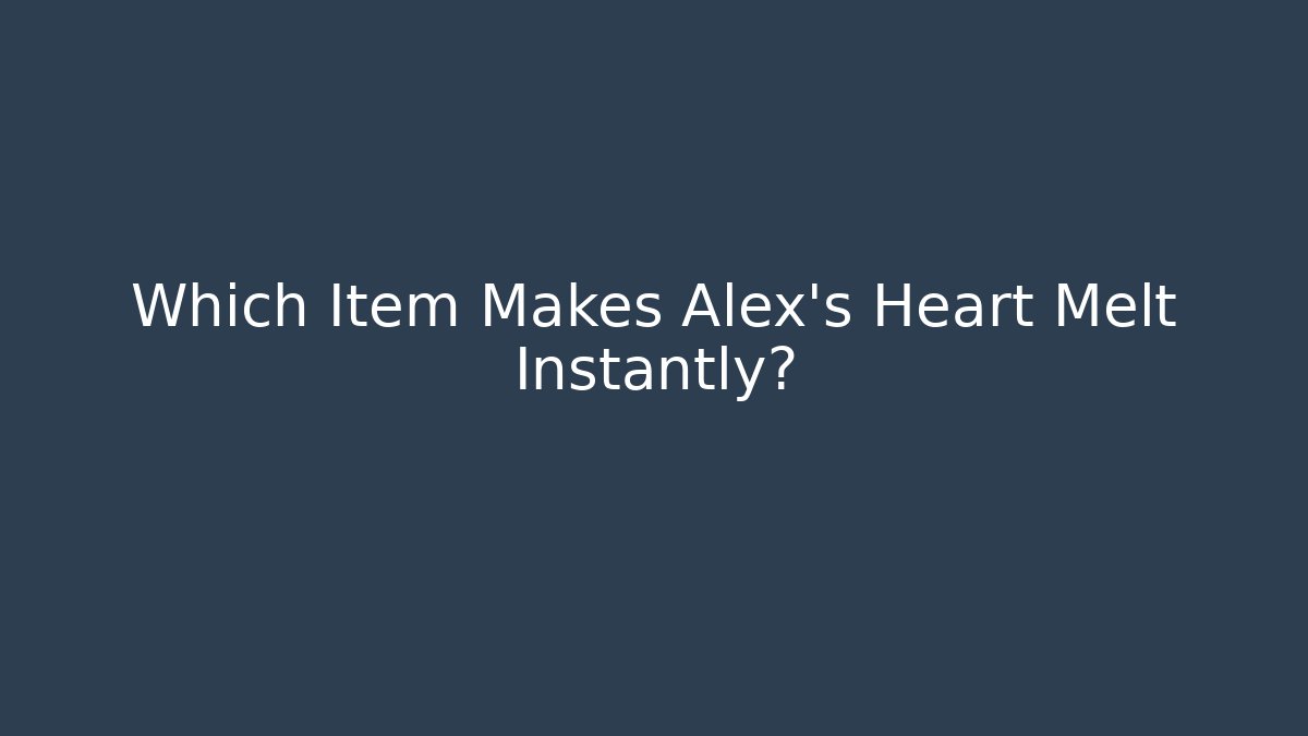 Which Item Makes Alex's Heart Melt Instantly? - Critter Realm