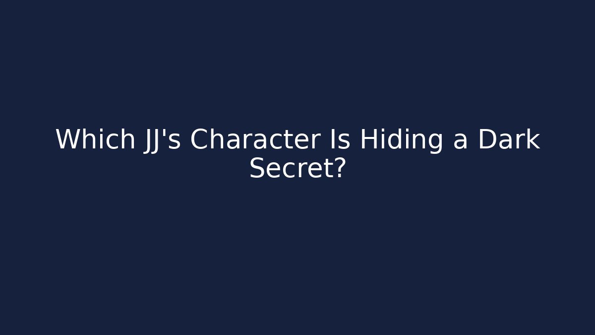 Which JJ's Character Is Hiding a Dark Secret?