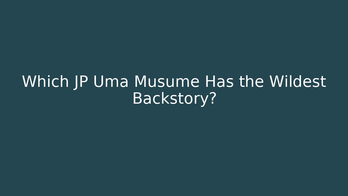 Which JP Uma Musume Has the Wildest Backstory? - Critter Realm
