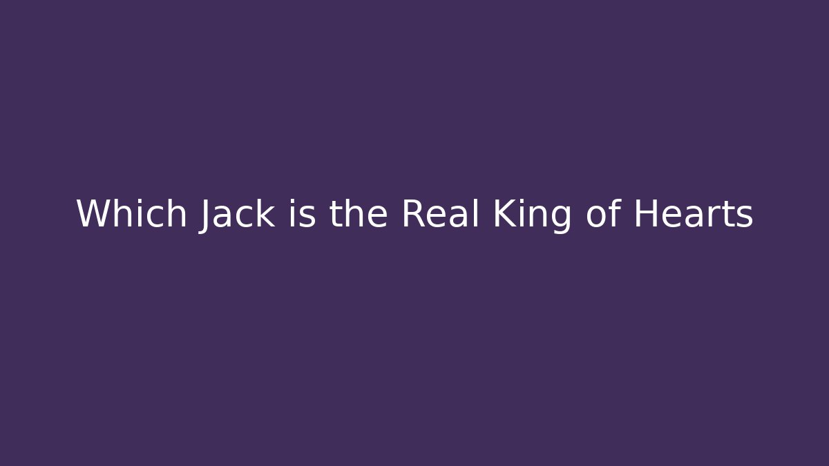 Which Jack is the Real King of Hearts
