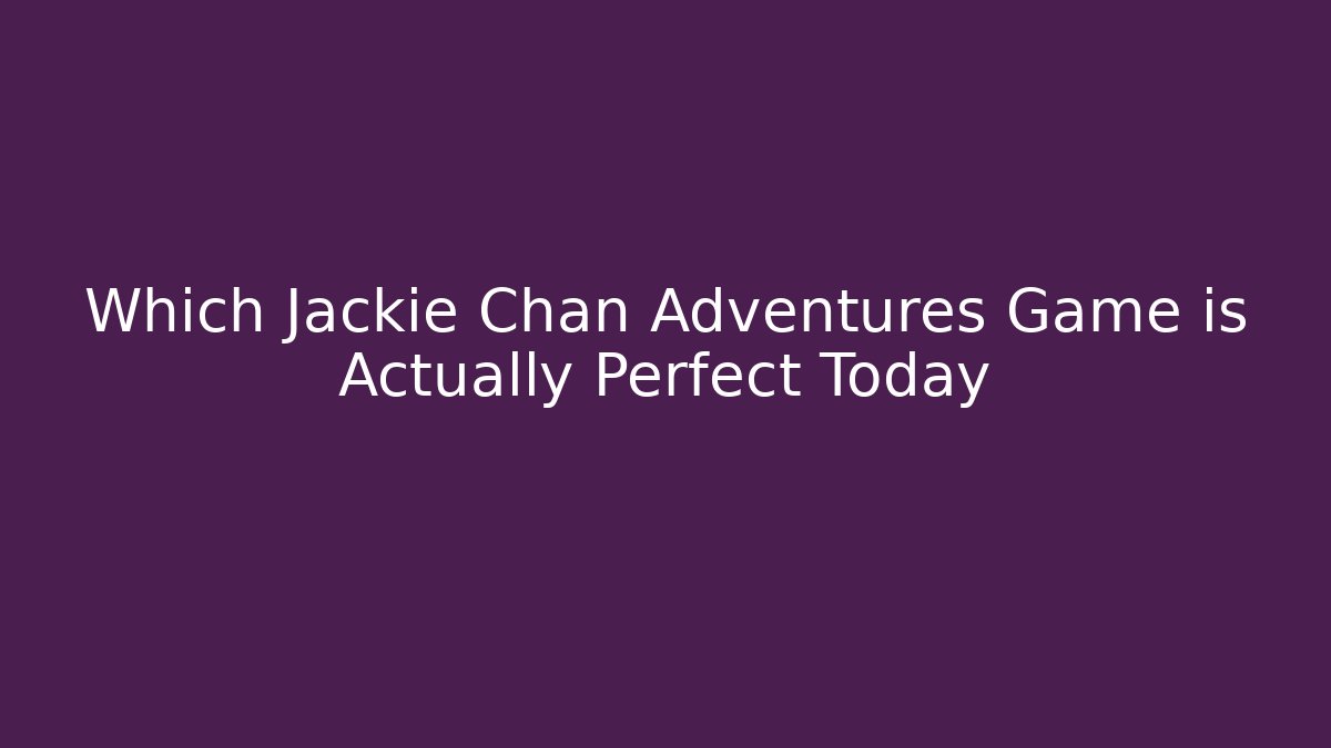 Which Jackie Chan Adventures Game is Actually Perfect Today - Critter Realm