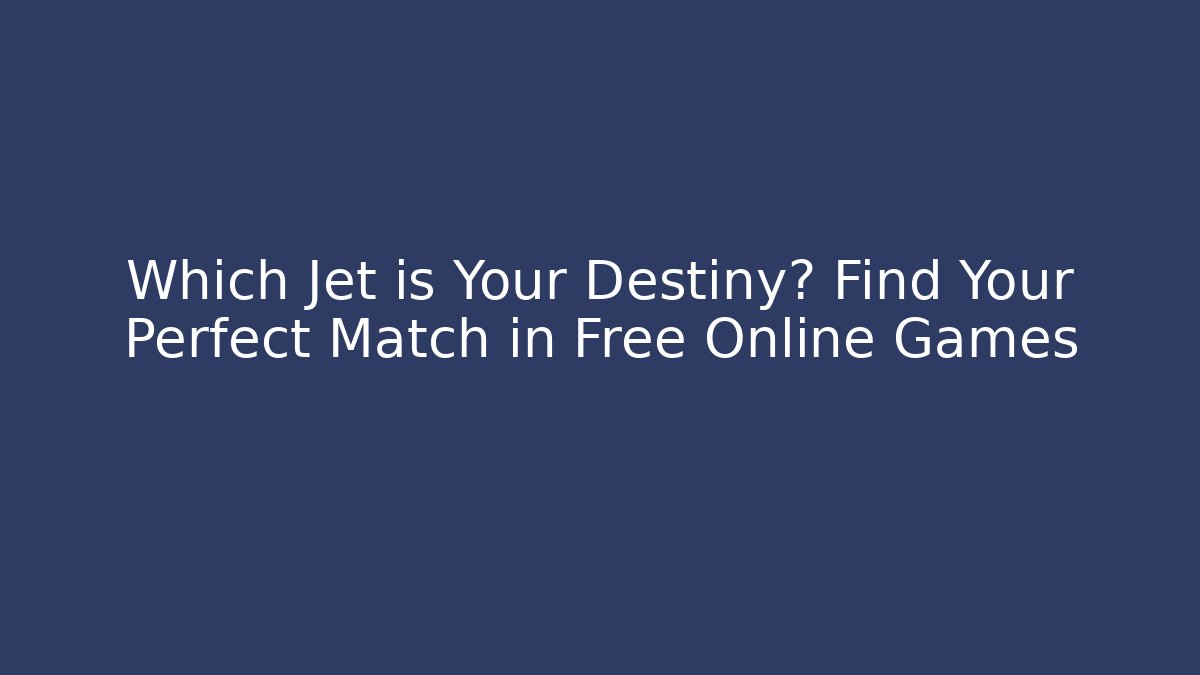 Which Jet is Your Destiny? Find Your Perfect Match in Free Online Games