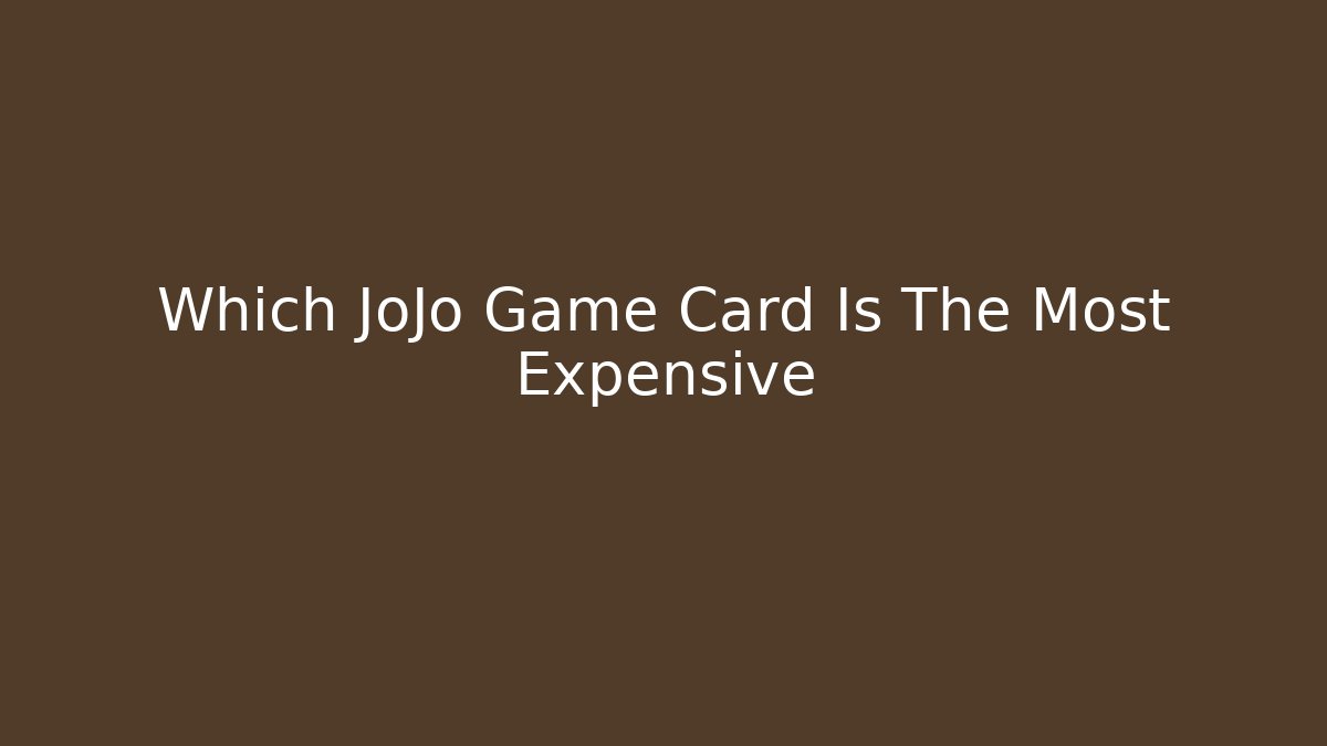 Which JoJo Game Card Is The Most Expensive - Critter Realm