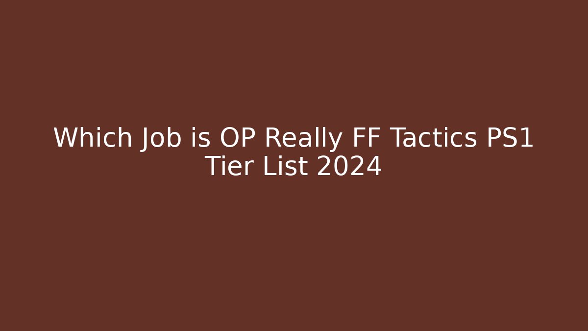 Which Job is OP Really FF Tactics PS1 Tier List 2024 - Critter Realm