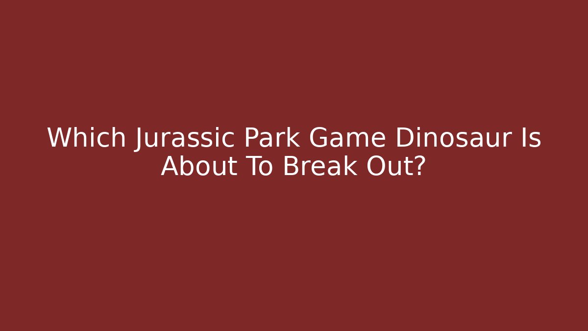 Which Jurassic Park Game Dinosaur Is About To Break Out?