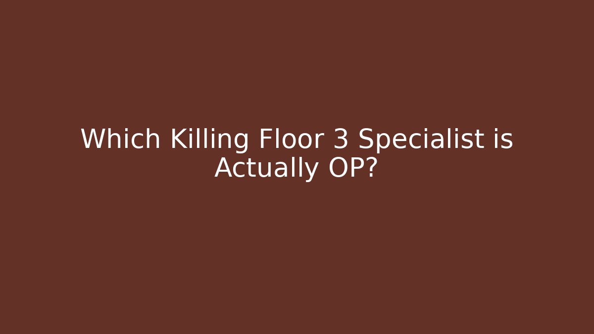 Which Killing Floor 3 Specialist is Actually OP?